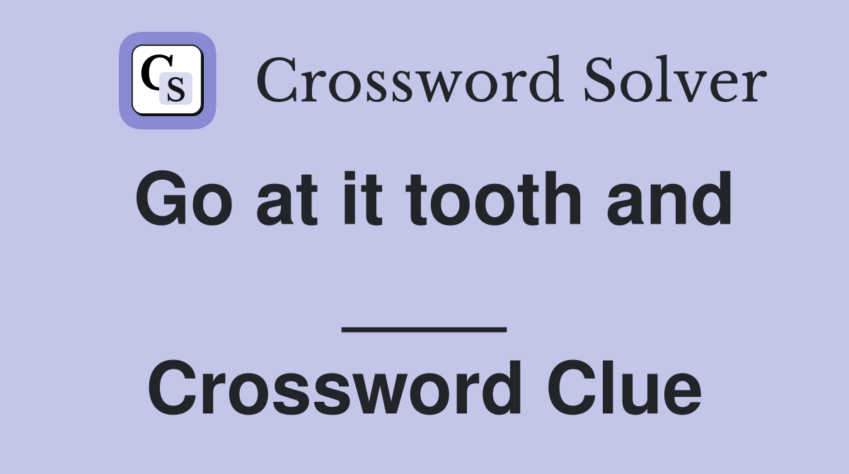 Go at it tooth and crossword clue answers crossword solver